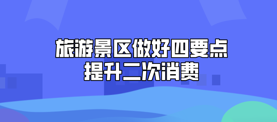 旅游景區(qū)做好四點提升二次消費.png