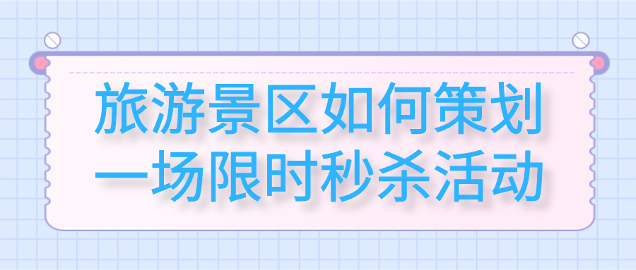 旅游景區(qū)如何策劃一場限時(shí)秒殺活動(dòng)