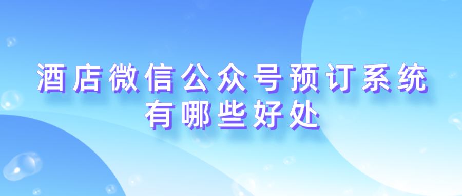 酒店微信公眾號(hào)預(yù)訂系統(tǒng)有哪些好處