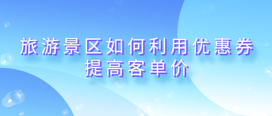 旅游景區(qū)如何利用優(yōu)惠券提高客單價