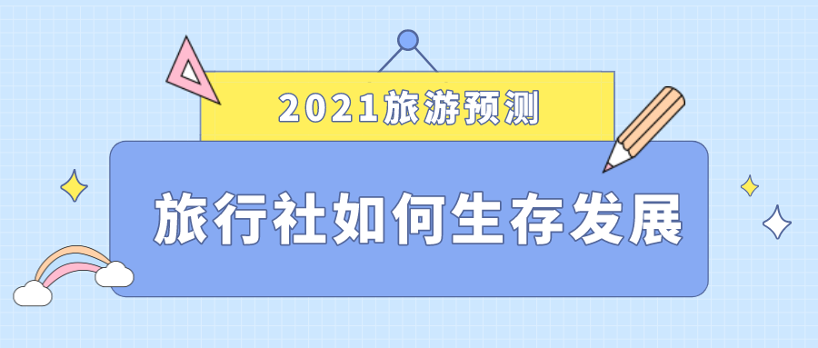 2021旅游預(yù)測(cè)，旅行社如何生存發(fā)展