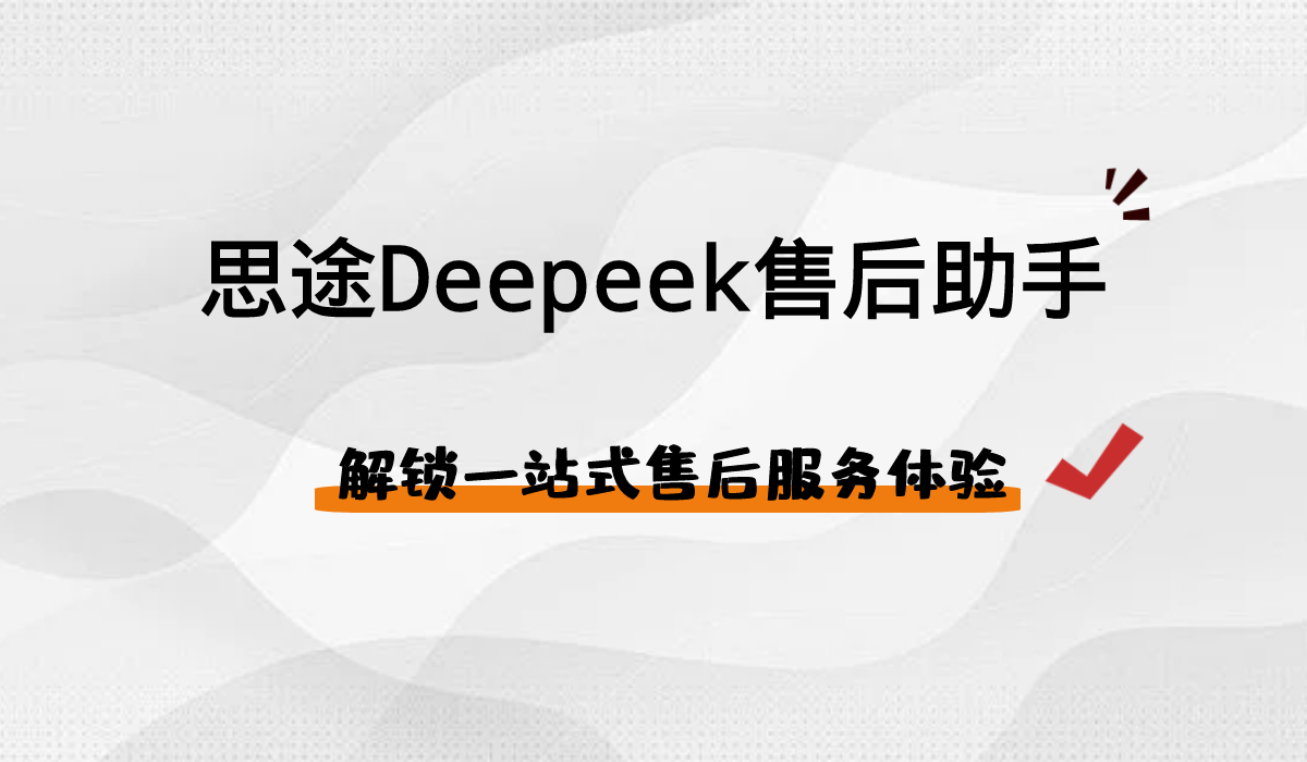 思途Deepeek AI售后助手——解鎖一站式智能售后服務體驗